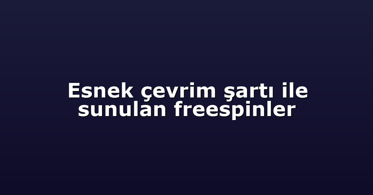 Esnek çevrim şartı ile sunulan freespinler