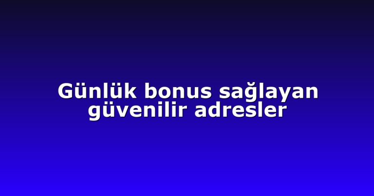 Günlük bonus sağlayan güvenilir adresler
