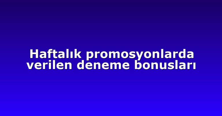 Haftalık promosyonlarda verilen deneme bonusları