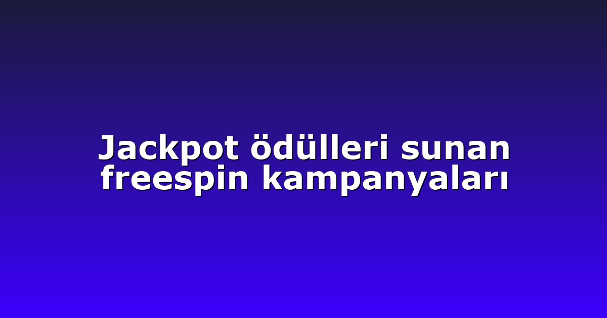 Jackpot ödülleri sunan freespin kampanyaları