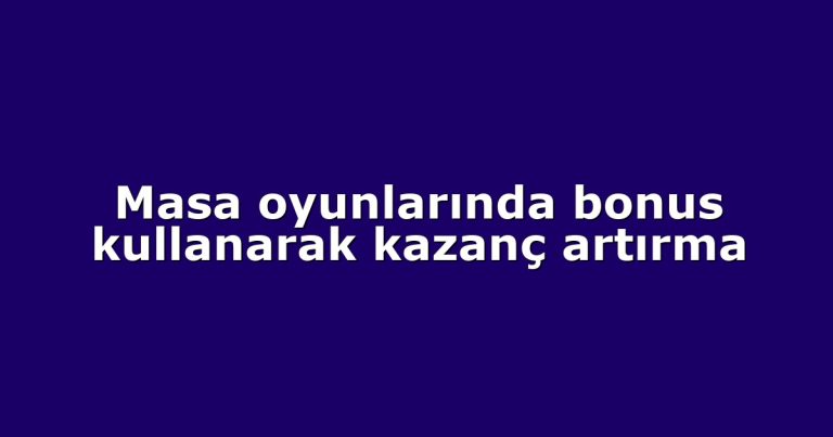 Masa oyunlarında bonus kullanarak kazanç artırma