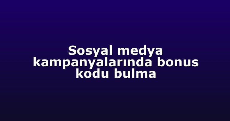 Sosyal medya kampanyalarında bonus kodu bulma
