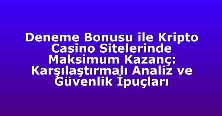 Deneme Bonusu ile Kripto Casino Sitelerinde Maksimum Kazanç: Karşılaştırmalı Analiz ve Güvenlik İpuçları