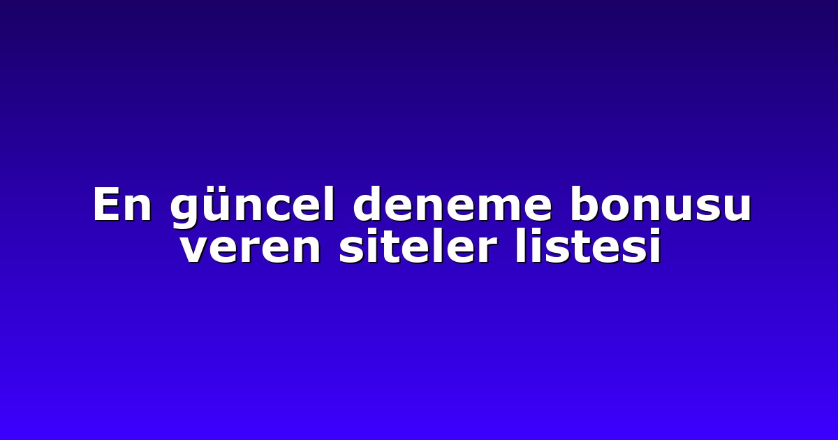 En güncel deneme bonusu veren siteler listesi