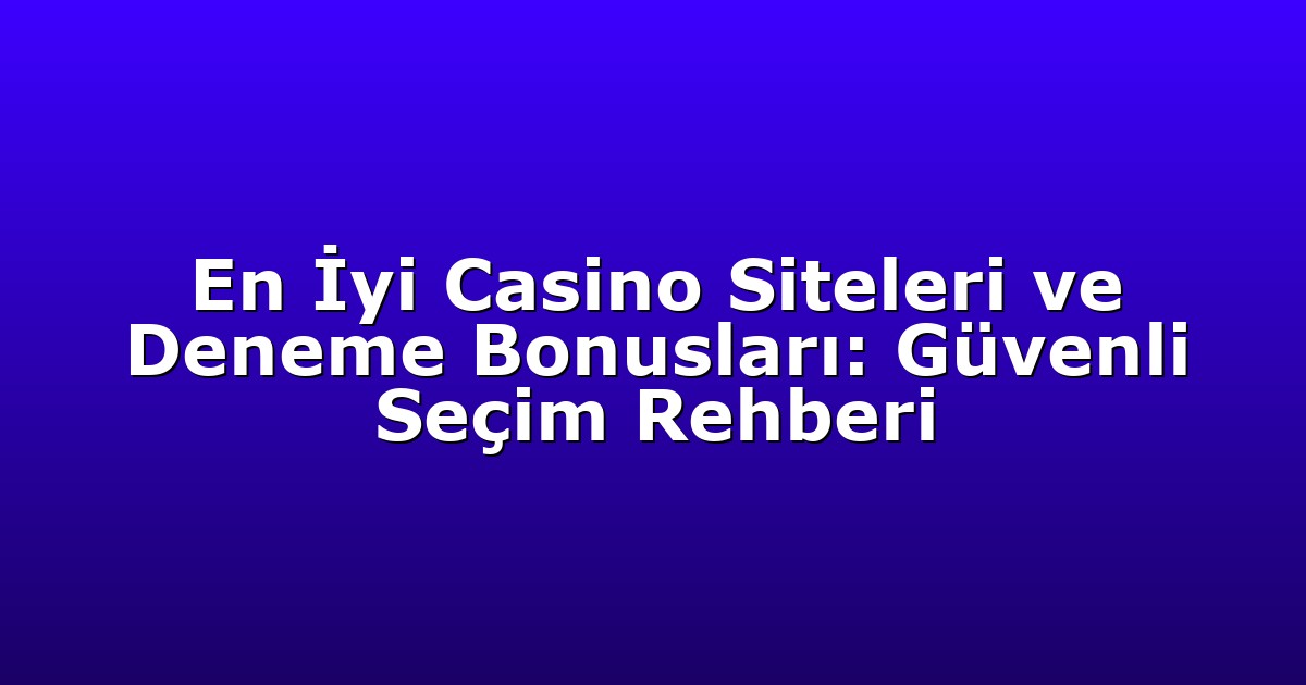 Deneme Bonusu - Anasayfa 4 En İyi Casino Siteleri ve Deneme Bonusları: Güvenli Seçim Rehberi