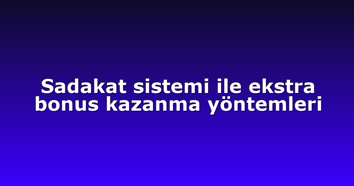 Deneme Bonusu - Anasayfa 4 Sadakat sistemi ile ekstra bonus kazanma yöntemleri